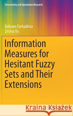 Information Measures for Hesitant Fuzzy Sets and Their Extensions Bahram Farhadinia Zeshui Xu 9789811337284 Springer - książka