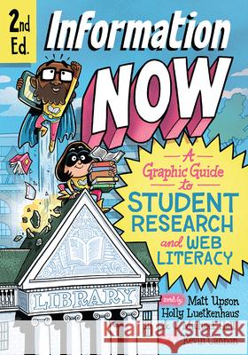 Information Now, Second Edition: A Graphic Guide to Student Research and Web Literacy Matt Upson Holly Luetkenhaus Kevin Cannon 9780226766119 University of Chicago Press - książka