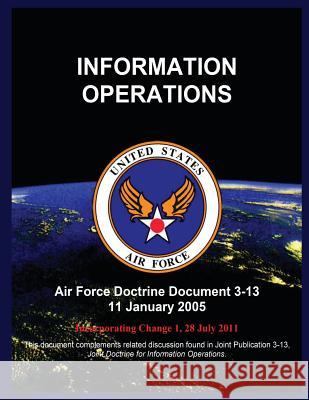 Information Operations: Air Force Doctrine Document 3-13 11 January 2005 United States Air Force 9781507886441 Createspace - książka