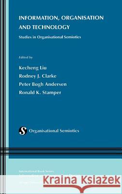 Information, Organisation and Technology: Studies in Organisational Semiotics Liu, Kecheng 9780792372585 Kluwer Academic Publishers - książka