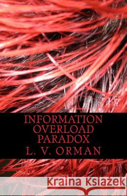 Information Overload Paradox: Drowning in Information, Starving for Knowledge L. V. Orman 9781522932666 Createspace Independent Publishing Platform - książka