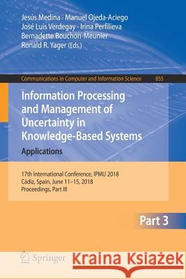 Information Processing and Management of Uncertainty in Knowledge-Based Systems. Applications: 17th International Conference, Ipmu 2018, Cádiz, Spain, Medina, Jesús 9783319914787 Springer - książka