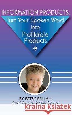 Information Products: Turn Your Spoken Word Into Profitable Products: Create Information Products, Including eBooks, The Fastest, Easiest Wa Bellah, Patsy 9781467921589 Createspace - książka