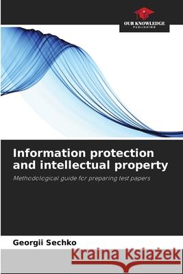 Information protection and intellectual property Sechko, Georgii 9786202434331 Our Knowledge Publishing - książka