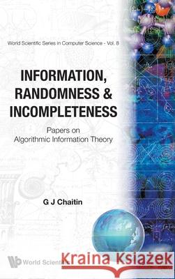 Information, Randomness & Incompleteness: Papers on Algorithmic Information Theory Gregory J. Chaitin 9789971504793 World Scientific Publishing Company - książka