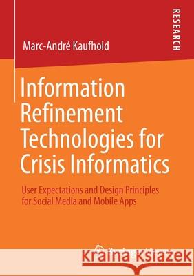 Information Refinement Technologies for Crisis Informatics: User Expectations and Design Principles for Social Media and Mobile Apps Marc-Andr Kaufhold 9783658333430 Springer Vieweg - książka