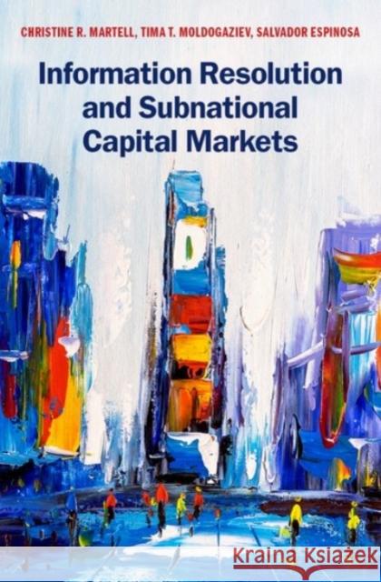 Information Resolution and Subnational Capital Markets Christine R. Martell Tima T. Moldogaziev Salvador Espinosa 9780190089337 Oxford University Press, USA - książka