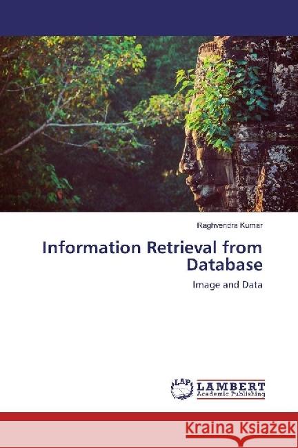 Information Retrieval from Database : Image and Data Kumar, Raghvendra 9783659533525 LAP Lambert Academic Publishing - książka