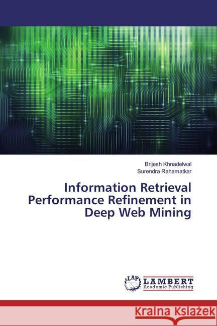 Information Retrieval Performance Refinement in Deep Web Mining Khnadelwal, Brijesh; Rahamatkar, Surendra 9786139472956 LAP Lambert Academic Publishing - książka