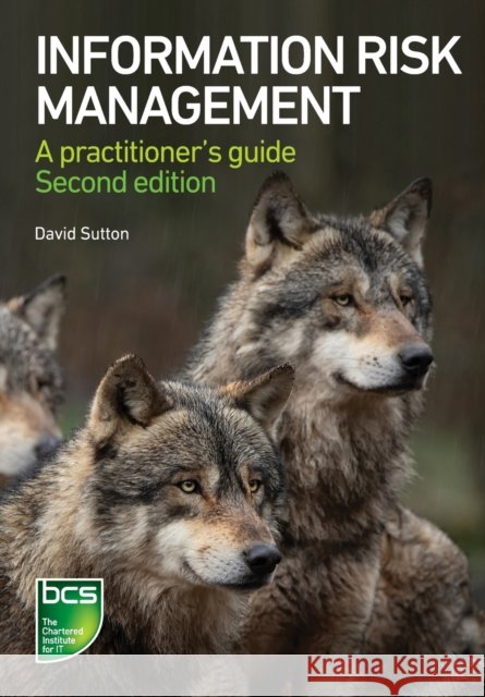 Information Risk Management: A practitioner's guide - Second edition David Sutton 9781780175720 BCS Learning & Development Limited - książka