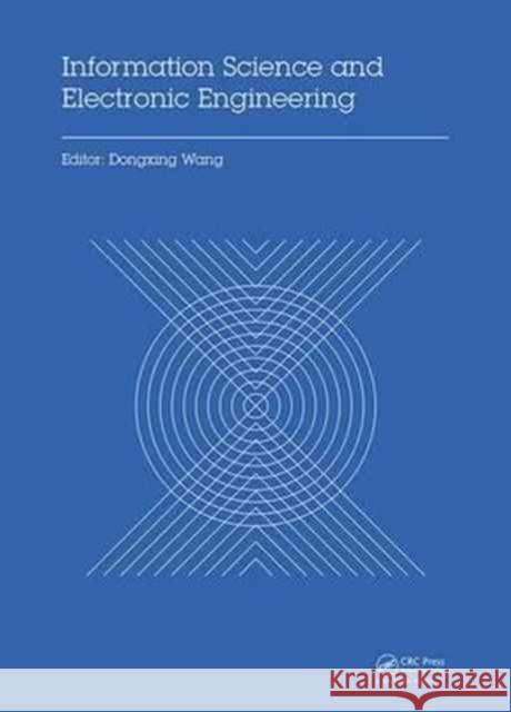 Information Science and Electronic Engineering: Proceedings of the 3rd International Conference of Electronic Engineering and Information Science (Ice Dongxing Wang 9781138029873 CRC Press - książka