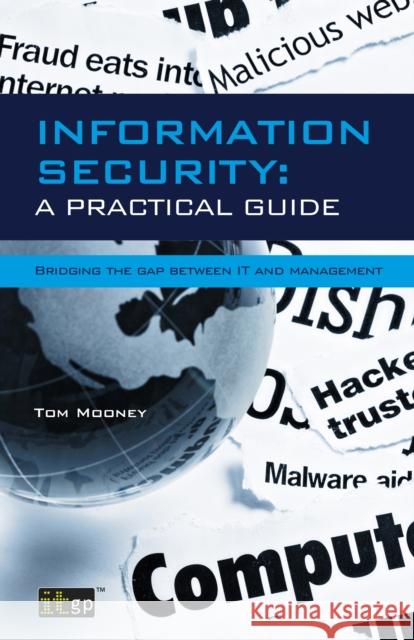 Information Security A Practical Guide: Bridging the gap between IT and management Tom Mooney 9781849287401 It Governance Ltd - książka