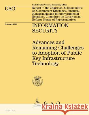 Information Security: Advances and Remaining Challenges to Adoption of Public Key Infrastructure Technology United States General Accounting Office 9781507826379 Createspace - książka