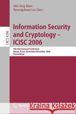 Information Security and Cryptology - Icisc 2006: 9th International Conference, Busan, Korea, November 30 - December 1, 2006, Proceedings Rhee, Min Surp 9783540491125 Springer - książka