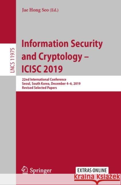 Information Security and Cryptology - Icisc 2019: 22nd International Conference, Seoul, South Korea, December 4-6, 2019, Revised Selected Papers Seo, Jae Hong 9783030409203 Springer - książka