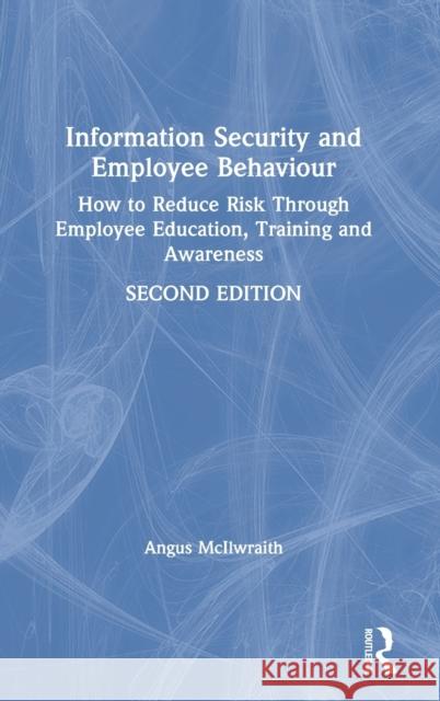 Information Security and Employee Behaviour: How to Reduce Risk Through Employee Education, Training and Awareness Angus McIlwraith 9780367243319 Routledge - książka