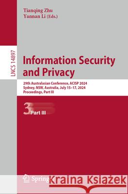 Information Security and Privacy: 29th Australasian Conference, Acisp 2024, Sydney, Nsw, Australia, July 15-17, 2024, Proceedings, Part III Tianqing Zhu Yannan Li 9789819751006 Springer - książka
