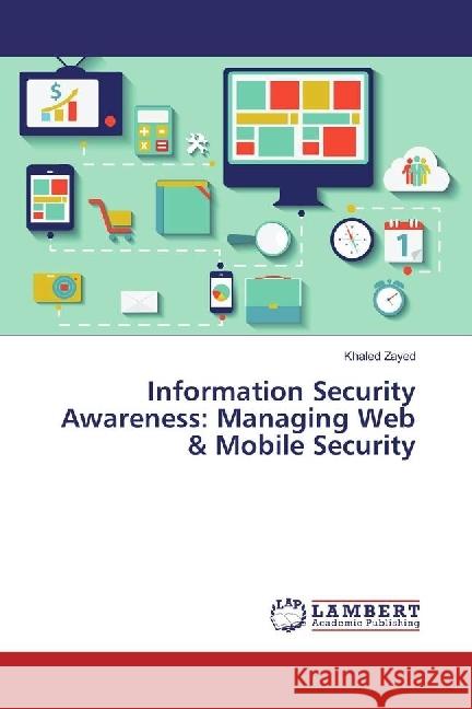 Information Security Awareness: Managing Web & Mobile Security Zayed, Khaled 9786202075367 LAP Lambert Academic Publishing - książka