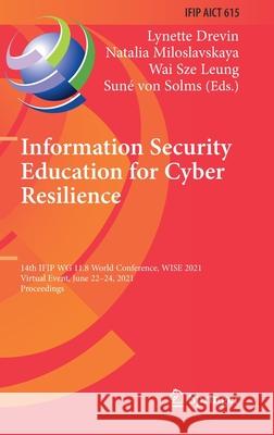 Information Security Education for Cyber Resilience: 14th Ifip Wg 11.8 World Conference, Wise 2021, Virtual Event, June 22-24, 2021, Proceedings Lynette Drevin Natalia Miloslavskaya Wai Sze Leung 9783030808648 Springer - książka