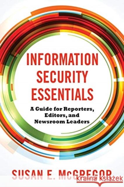 Information Security Essentials: A Guide for Reporters, Editors, and Newsroom Leaders Susan E. McGregor 9780231192330 Columbia University Press - książka
