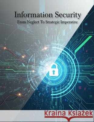Information Security: From Neglect To Strategic Imperative Martinez, Daniel 9798170711673 Independently Published - książka