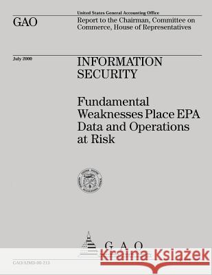 INFORMATION SECURITY Fundamental Weaknesses Place EPA Data and Operations at Risk Government Accountability Office 9781508400783 Createspace - książka