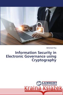 Information Security in Electronic Governance using Cryptography Roy, Abhishek 9786204953533 LAP Lambert Academic Publishing - książka
