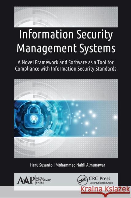 Information Security Management Systems: A Novel Framework and Software as a Tool for Compliance with Information Security Standard Heru Susanto Mohammad Nabil Almunawar 9781774636527 Apple Academic Press - książka