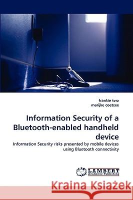 Information Security of a Bluetooth-enabled handheld device Frankie Tvrz, Marijke Coetzee 9783838343686 LAP Lambert Academic Publishing - książka