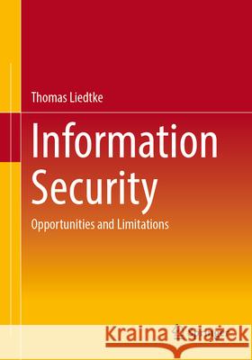 Information Security: Opportunities and Limitations Thomas Liedtke 9783658457105 Springer - książka