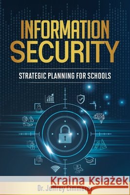 Information Security: Strategic Planning for Schools Cimmerer, Jeffrey 9798822989641 Palmetto Publishing - książka