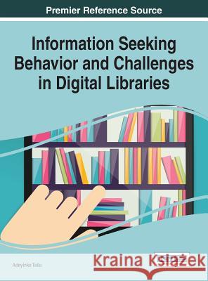 Information Seeking Behavior and Challenges in Digital Libraries Adeyinka Tella 9781522502968 Information Science Reference - książka