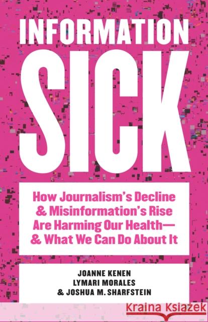 Information Sick: How Journalism's Decline and Misinformation's Rise Are Harming Our Health—and What We Can Do About It Joshua M. Sharfstein 9781421453125 Johns Hopkins University Press - książka
