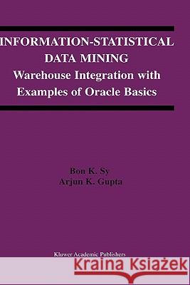 Information-Statistical Data Mining: Warehouse Integration with Examples of Oracle Basics Sy, Bon K. 9781402076503 Kluwer Academic Publishers - książka