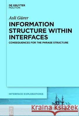 Information Structure Within Interfaces: Consequences for the Phrase Structure Gürer, Asli 9781501515002 Walter de Gruyter - książka