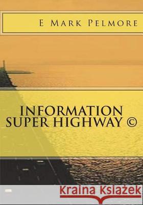 Information Super Highway E. Mark Pelmore 9781720933748 Createspace Independent Publishing Platform - książka