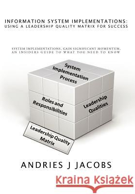 Information System Implementations: Using a Leadership Quality Matrix for Success: System Implementations, Gain Significant Momentum, an Insiders Guid Jacobs, Andries J. 9781468541144 Authorhouse - książka