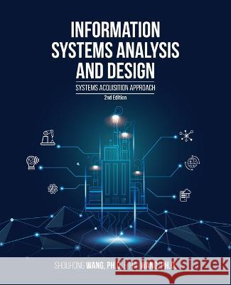 Information Systems Analysis and Design (2nd Edition): Systems Acquisition Approach Shouhong Wang Hai Wang 9781627344036 Universal Publishers - książka