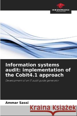 Information systems audit: implementation of the Cobit4.1 approach Ammar Sassi   9786205882245 Our Knowledge Publishing - książka