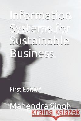 Information Systems for Sustainable Business Mahendra Singh   9798445833420 Independently Published - książka