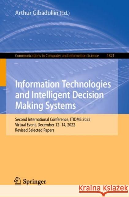 Information Technologies and Intelligent Decision Making Systems: Second International Conference, ITIDMS 2022, Moscow, Russia, December 12–14, 2022, Revised Selected Papers Arthur Gibadullin 9783031313523 Springer - książka
