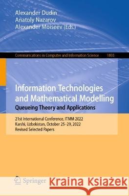 Information Technologies and Mathematical Modelling. Queueing Theory and Applications: 21st International Conference, ITMM 2022, Karshi, Uzbekistan, October 25-29, 2022, Revised Selected Papers Alexander Dudin Anatoly Nazarov Alexander Moiseev 9783031329890 Springer International Publishing AG - książka