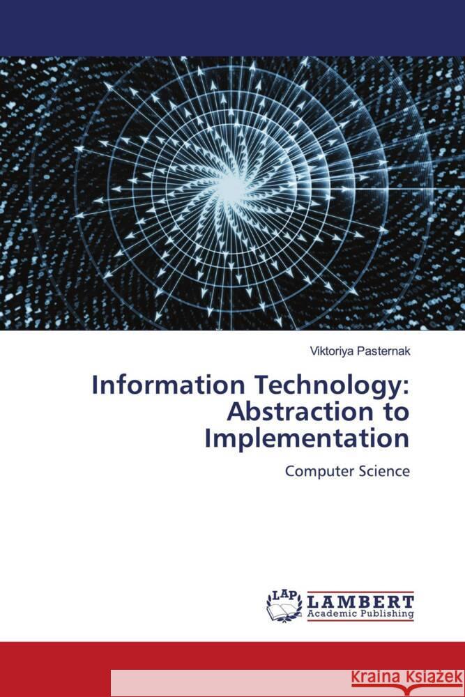 Information Technology: Abstraction to Implementation Pasternak, Viktoriya 9786204985411 LAP Lambert Academic Publishing - książka