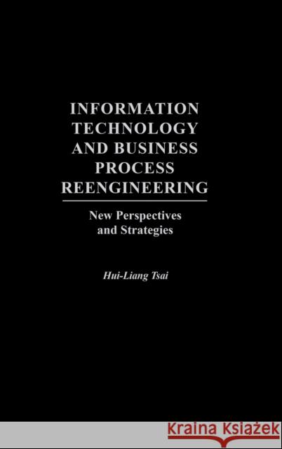 Information Technology and Business Process Reengineering: New Perspectives and Strategies Hui-Liang Tsai 9781567206326 Praeger Publishers - książka