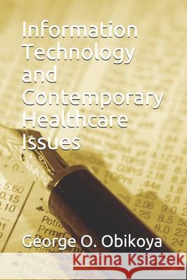 Information Technology and Contemporary Healthcare Issues George O. Obikoya 9781703977677 Independently Published - książka