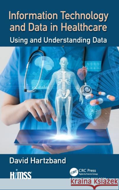 Information Technology and Data in Healthcare: Using and Understanding Data David Hartzband 9780367183790 Productivity Press - książka