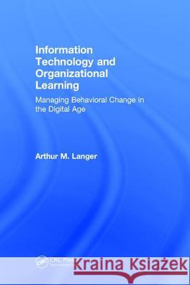 Information Technology and Organizational Learning: Managing Behavioral Change in the Digital Age Arthur M. Langer 9781138238589 Taylor & Francis Ltd - książka