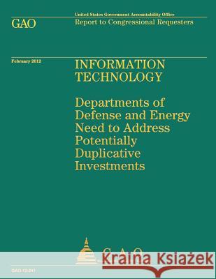 Information Technology: Departments of Defense and Energy Need to Address Potentially Duplicative Investments Government Accountability Office 9781492288923 Createspace - książka