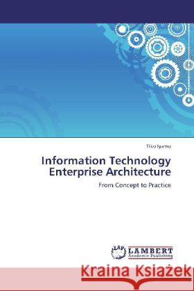 Information Technology Enterprise Architecture : From Concept to Practice Iyamu, Tiko 9783659218972 LAP Lambert Academic Publishing - książka