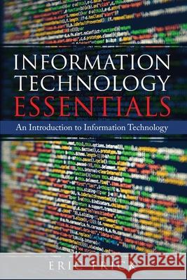 Information Technology Essentials: An Introduction to Information Technology Eric Frick 9781733009423 Frick Industries LLC - książka